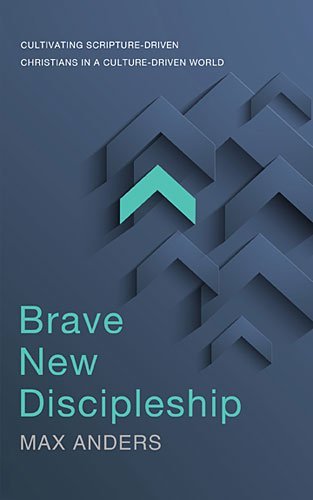 Cover for Max Anders · Brave New Discipleship: Cultivating Scripture-driven Christians in a Culture-driven World (Taschenbuch) (2015)