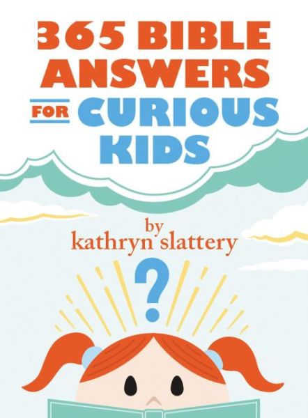 Cover for Kathryn Slattery · 365 Bible Answers for Curious Kids: An If I Could Ask God Anything Devotional (Hardcover Book) (2017)