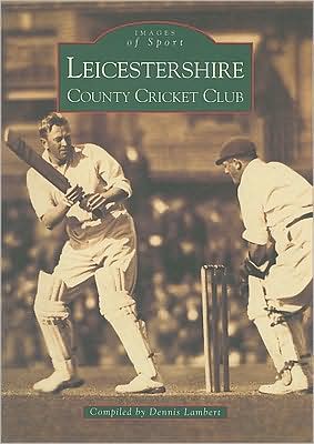 Leicestershire CCC Images - Dennis Lambert - Books - The History Press Ltd - 9780752418643 - June 1, 2000