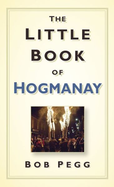 The Little Book of Hogmanay - Bob Pegg - Książki - The History Press Ltd - 9780752489643 - 1 września 2013