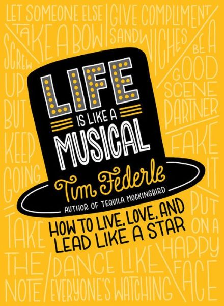 Cover for Tim Federle · Life Is Like a Musical: How to Live, Love, and Lead Like a Star (Hardcover Book) (2017)