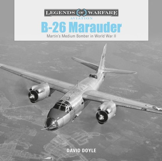 Cover for David Doyle · B-26 Marauder: Martin’s Medium Bomber in World War II - Legends of Warfare: Aviation (Hardcover Book) (2019)