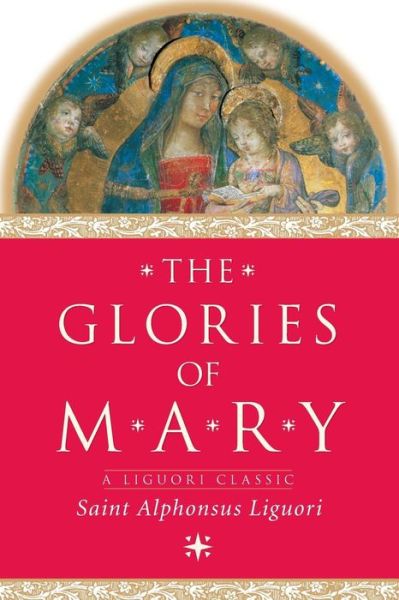 The Glories of Mary (Liguori Classic) - Saint Alphonsus Liguori - Books - Liguori Publications - 9780764806643 - September 18, 2000