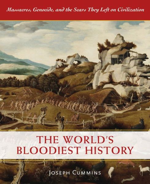 Cover for Joseph Cummins · The World's Bloodiest History: Massacre, Genocide, and the Scars They Left on Civilization (Hardcover Book) (2018)