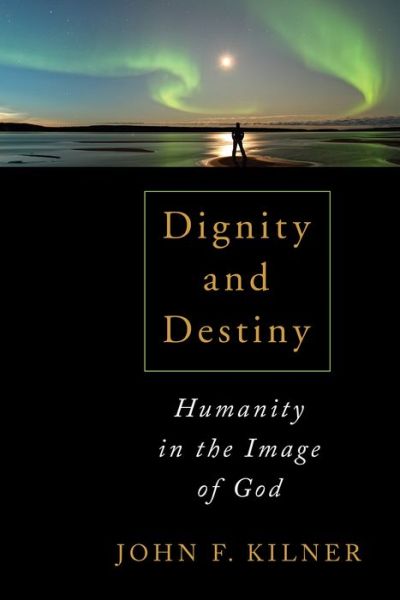 Cover for John F. Kilner · Dignity and Destiny: Humanity in the Image of God (Paperback Book) (2015)