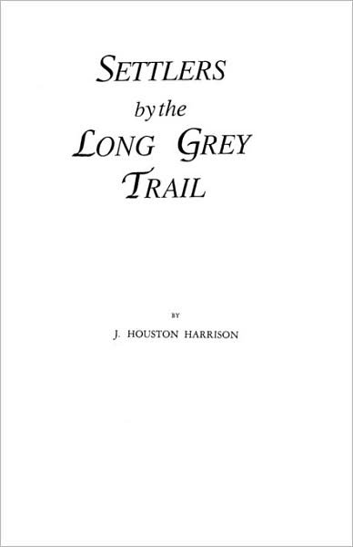 Settlers by the Long Grey Trail : Some Pioneers to Old Augusta County, Virginia and Their Descendants of the Family of Harrison and Allied Lines - Harrison - Książki - Clearfield - 9780806306643 - 1 czerwca 2009