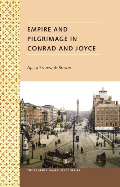 Cover for Agata Szczeszak-Brewer · Empire and Pilgrimage in Conrad and Joyce - The Florida James Joyce Series (Paperback Book) (2017)