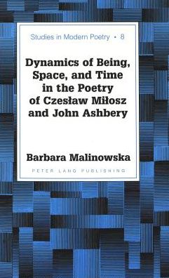 Cover for Barbara Malinowska · Dynamics of Being, Space, and Time in the Poetry of Czeslaw Milosz and John Ashbery - Studies in Modern Poetry (Hardcover Book) (2000)