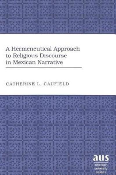 Cover for Catherine L. Caufield · A Hermeneutical Approach to Religious Discourse in Mexican Narrative - American University Studies (Hardcover Book) (2003)