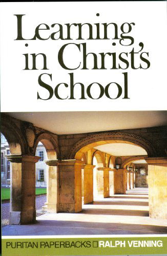 Learning in Christ's School (Puritan Paperbacks) - Ralph Venning - Books - Banner of Truth - 9780851517643 - August 1, 2000