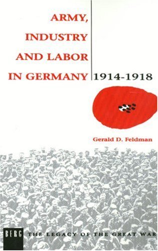Cover for Gerald D. Feldman · Army, Industry and Labour in Germany, 1914-1918 (Legacy of the Great War) (Paperback Book) (1992)