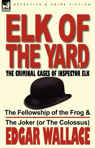 Cover for Edgar Wallace · Elk of the Yard-The Criminal Cases of Inspector Elk: Volume 1-The Fellowship of the Frog &amp; the Joker (or the Colossus) (Taschenbuch) (2011)