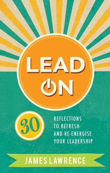 Cover for James Lawrence · Lead On: 30 reflections to refresh and re-energize your leadership (Paperback Book) [New edition] (2017)