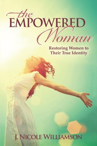 Cover for J Nicole Williamson · The Empowered Woman: Restoring Women to Their True Identity (Paperback Book) (2014)