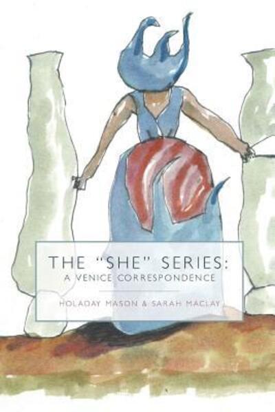 The "She" Series : A Venice Correspondence - Sarah Maclay - Books - What Books Press - 9780996227643 - October 15, 2016