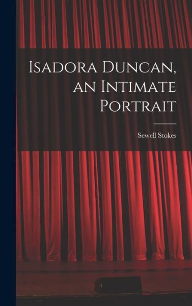 Cover for Sewell 1902- Stokes · Isadora Duncan, an Intimate Portrait (Hardcover Book) (2021)