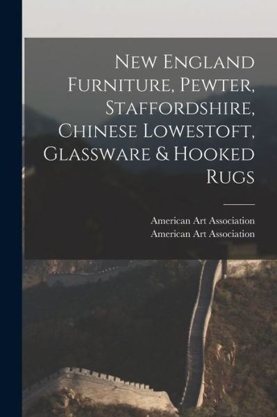 Cover for American Art Association · New England Furniture, Pewter, Staffordshire, Chinese Lowestoft, Glassware &amp; Hooked Rugs (Pocketbok) (2021)