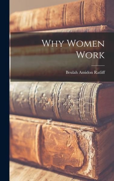 Cover for Beulah Amidon 1894-1958 Ratliff · Why Women Work (Inbunden Bok) (2021)