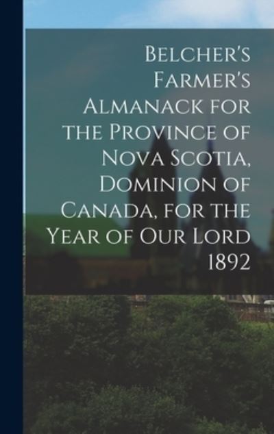 Cover for Anonymous · Belcher's Farmer's Almanack for the Province of Nova Scotia, Dominion of Canada, for the Year of Our Lord 1892 [microform] (Hardcover Book) (2021)