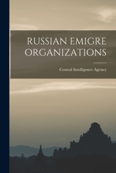 Russian Emigre Organizations - Central Intelligence Agency - Livres - Hassell Street Press - 9781014966643 - 10 septembre 2021