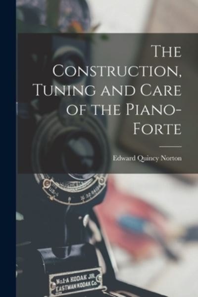 Cover for Edward Quincy Norton · Construction, Tuning and Care of the Piano-Forte (Book) (2022)