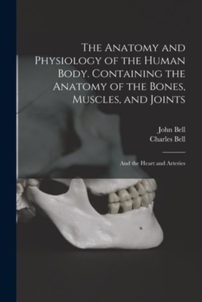 Cover for Charles Bell · Anatomy and Physiology of the Human Body. Containing the Anatomy of the Bones, Muscles, and Joints; and the Heart and Arteries (Book) (2022)
