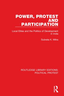 Cover for Mitra, Subrata K. (Heidelberg University, Germany) · Power, Protest and Participation: Local Elites and the Politics of Development in India - Routledge Library Editions: Political Protest (Taschenbuch) (2023)