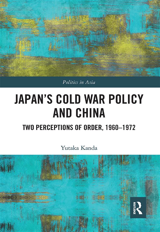 Cover for Yutaka Kanda · Japan’s Cold War Policy and China: Two Perceptions of Order, 1960-1972 - Politics in Asia (Pocketbok) (2021)
