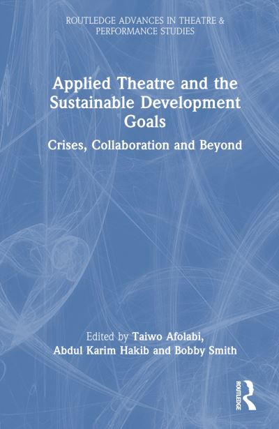 Applied Theatre and the Sustainable Development Goals: Crises, Collaboration, and Beyond - Routledge Advances in Theatre & Performance Studies -  - Books - Taylor & Francis Ltd - 9781032364643 - September 23, 2024