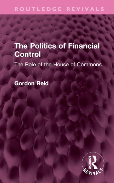 Cover for Gordon Reid · The Politics of Financial Control: The Role of the House of Commons - Routledge Revivals (Hardcover Book) (2023)