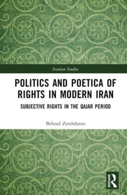 Cover for Zerehdaran, Behzad (Philipps University of Marburg, Germany) · Politics and Poetica of Rights in Modern Iran: Subjective Rights in the Qajar Period - Iranian Studies (Gebundenes Buch) (2024)