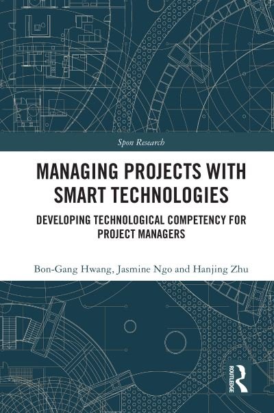 Cover for Bon-Gang Hwang · Managing Projects with Smart Technologies: Developing Technological Competency for Project Managers - Spon Research (Hardcover Book) (2024)
