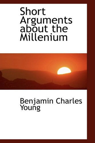 Cover for Benjamin Charles Young · Short Arguments About the Millenium (Paperback Book) (2009)