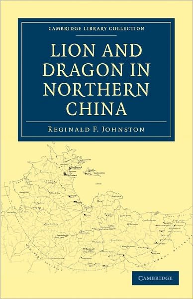 Lion and Dragon in Northern China - Cambridge Library Collection - East and South-East Asian History - Reginald F. Johnston - Böcker - Cambridge University Press - 9781108029643 - 30 juni 2011
