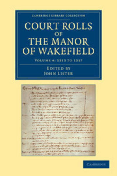 Court Rolls of the Manor of Wakefield: Volume 4, 1315 to 1317 - Cambridge Library Collection - Medieval History - John Lister - Books - Cambridge University Press - 9781108058643 - March 21, 2013