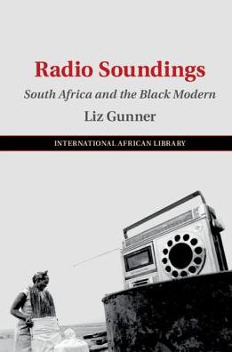 Cover for Gunner, Liz (University of Johannesburg) · Radio Soundings: South Africa and the Black Modern - The International African Library (Hardcover Book) (2019)