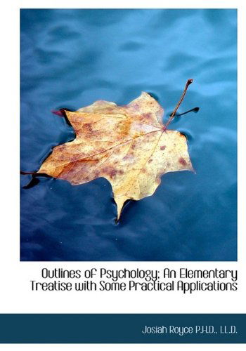 Outlines of Psychology; an Elementary Treatise with Some Practical Applications - Josiah Royce - Książki - BiblioLife - 9781115186643 - 27 października 2009