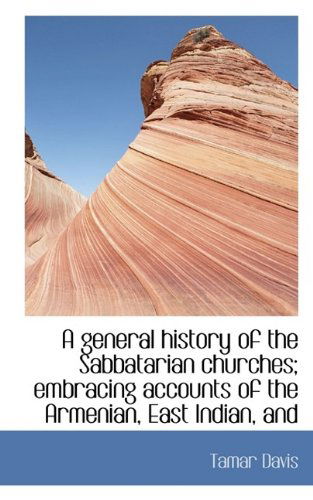 Cover for Tamar Davis · A General History of the Sabbatarian Churches; Embracing Accounts of the Armenian, East Indian, and (Hardcover Book) (2009)