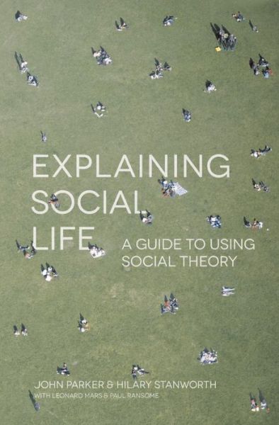 Explaining Social Life: A Guide to Using Social Theory - John Parker - Books - Macmillan Education UK - 9781137007643 - November 28, 2014