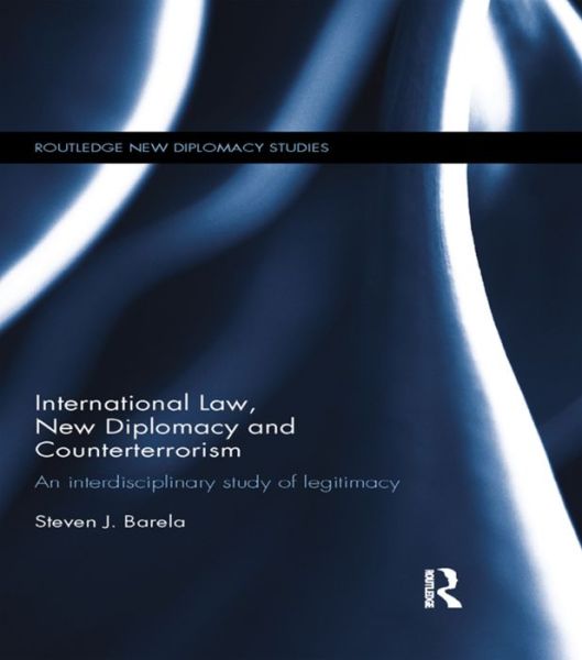 Cover for Barela, Steven J. (University of Geneva, Switzerland) · International Law, New Diplomacy and Counterterrorism: An interdisciplinary study of legitimacy - Routledge New Diplomacy Studies (Taschenbuch) (2015)