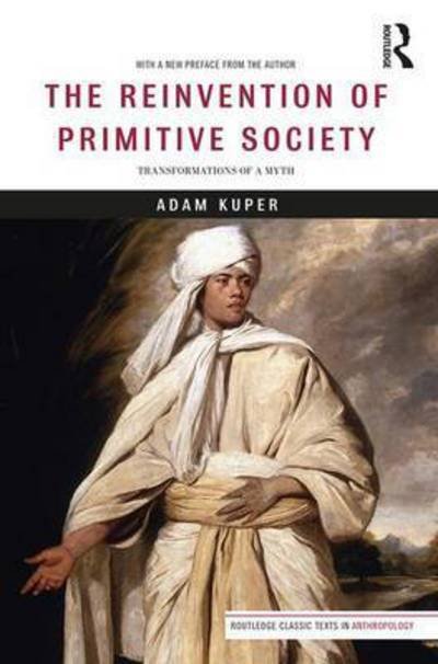 Cover for Kuper, Adam (London School of Economics and Political Science, UK) · The Reinvention of Primitive Society: Transformations of a Myth - Routledge Classic Texts in Anthropology (Hardcover bog) (2017)