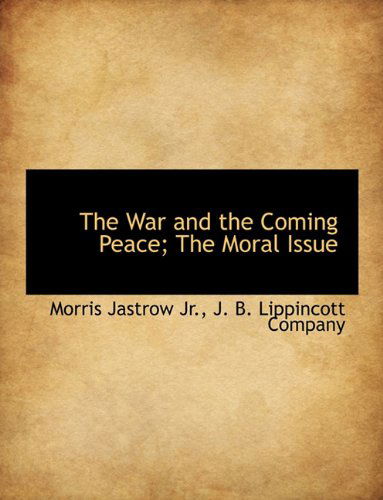 Cover for Morris Jastrow · The War and the Coming Peace; the Moral Issue (Paperback Book) (2010)