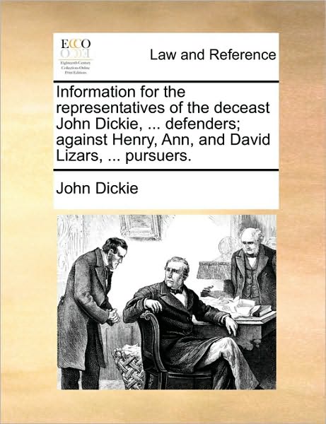 Cover for John Dickie · Information for the Representatives of the Deceast John Dickie, ... Defenders; Against Henry, Ann, and David Lizars, ... Pursuers. (Pocketbok) (2010)