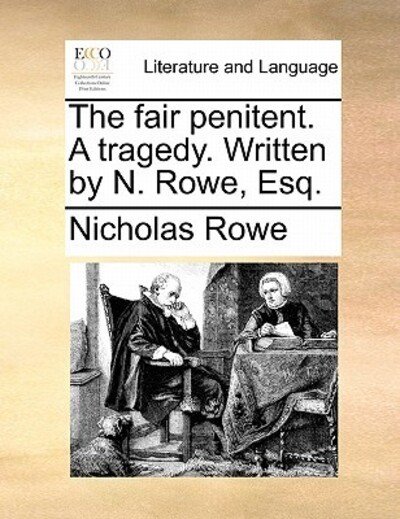 The Fair Penitent. a Tragedy. Written by N. Rowe, Esq. - Nicholas Rowe - Bøger - Gale Ecco, Print Editions - 9781170804643 - 10. juni 2010