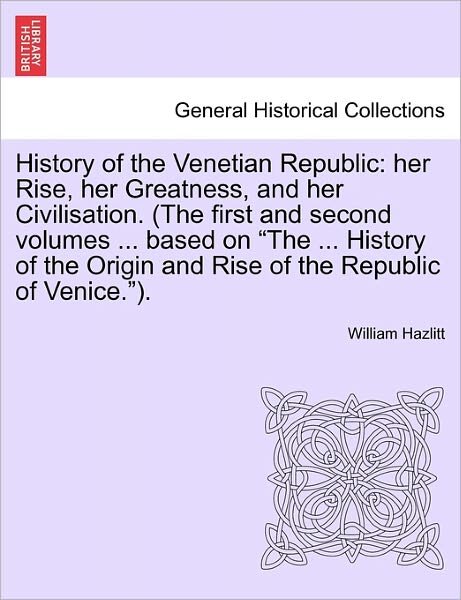 Cover for William Hazlitt · History of the Venetian Republic: Her Rise, Her Greatness, and Her Civilisation. (The First and Second Volumes ... Based on (Paperback Book) (2011)