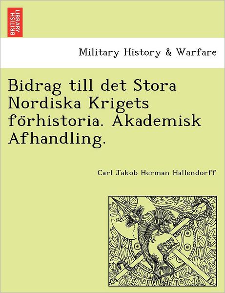 Cover for Carl Jakob Herman Hallendorff · Bidrag Till det Stora Nordiska Krigets Fo Rhistoria. Akademisk Afhandling. (Paperback Book) (2011)