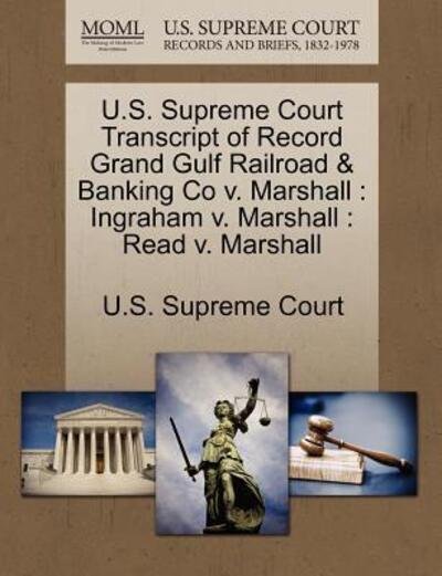 Cover for U S Supreme Court · U.s. Supreme Court Transcript of Record Grand Gulf Railroad &amp; Banking Co V. Marshall: Ingraham V. Marshall: Read V. Marshall (Paperback Book) (2011)