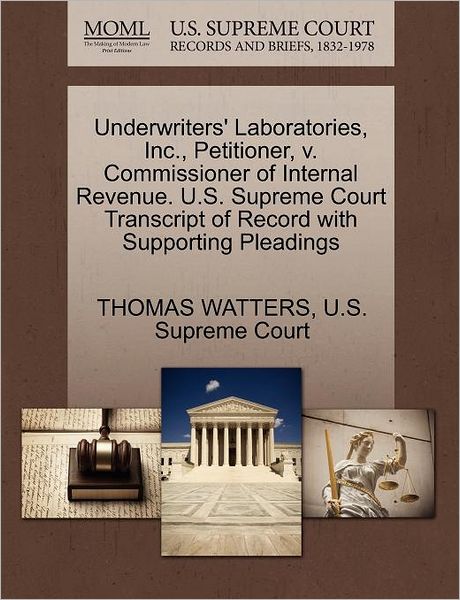 Cover for Thomas Watters · Underwriters' Laboratories, Inc., Petitioner, V. Commissioner of Internal Revenue. U.s. Supreme Court Transcript of Record with Supporting Pleadings (Paperback Book) (2011)