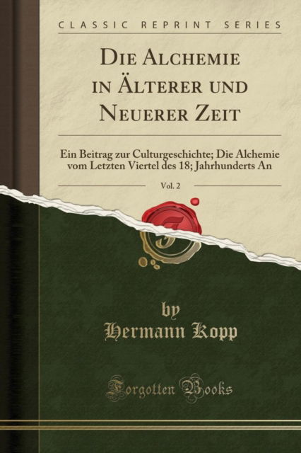 Cover for Hermann Kopp · Die Alchemie in AElterer und Neuerer Zeit, Vol. 2: Ein Beitrag zur Culturgeschichte; Die Alchemie vom Letzten Viertel des 18; Jahrhunderts An (Classic Reprint) (Paperback Book) (2019)