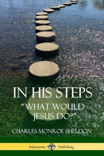 Cover for Charles Monroe Sheldon · In His Steps &quot;What would Jesus do?&quot; (Pocketbok) (2018)